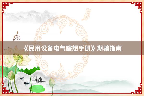 《民用设备电气瞎想手册》期骗指南